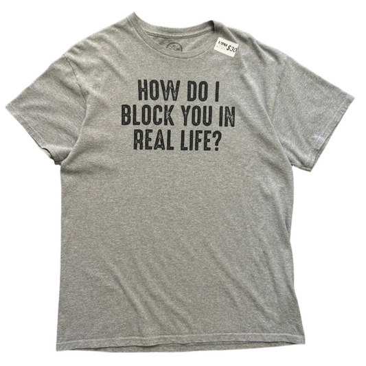 How Do I Block You In Real Life? Tee Large